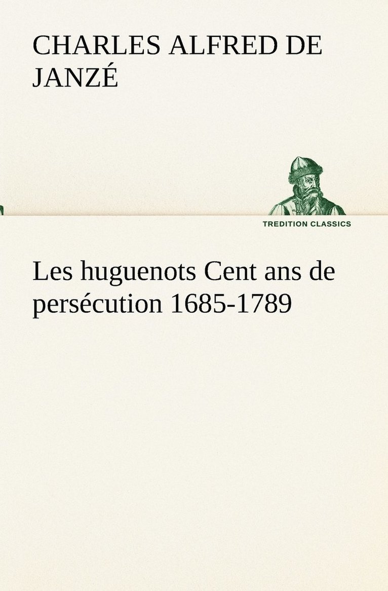 Les huguenots Cent ans de perscution 1685-1789 1