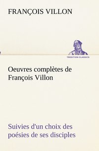 bokomslag Oeuvres completes de Francois Villon Suivies d'un choix des poesies de ses disciples