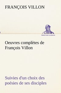 bokomslag Oeuvres complètes de François Villon Suivies d'un choix des poésies de ses disciples