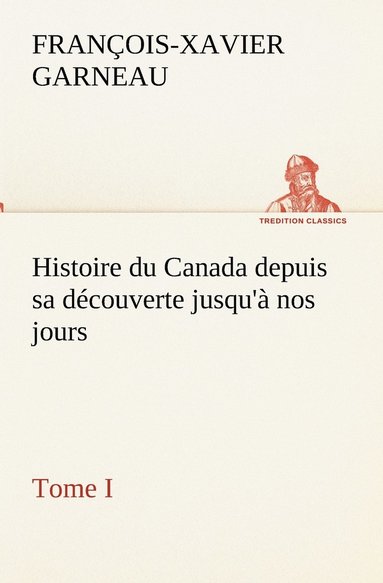 bokomslag Histoire du Canada depuis sa découverte jusqu'à nos jours. Tome I