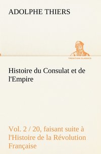 bokomslag Histoire du Consulat et de l'Empire, (Vol. 2 / 20) faisant suite  l'Histoire de la Rvolution Franaise