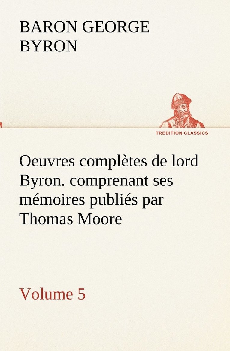 Oeuvres complètes de lord Byron. Volume 5. comprenant ses mémoires publiés par Thomas Moore