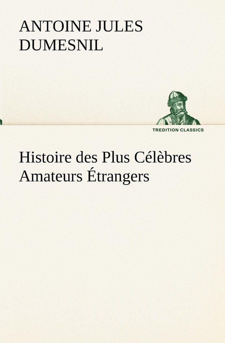 Histoire des Plus Célèbres Amateurs Étrangers Espagnols, Anglais, Flamands, Hollandais et Allemands et de leurs relations avec les artistes