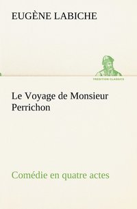 bokomslag Le Voyage de Monsieur Perrichon Comdie en quatre actes