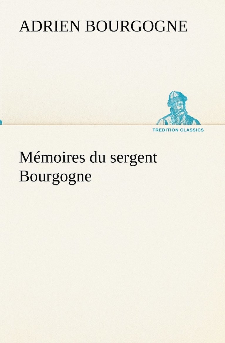 Adrien-Jean-Baptiste-Françoi Bourgogne, Adrien-Jean-Baptiste-François Bourgogne - Mémoires du sergent Bourgogne, Häftad