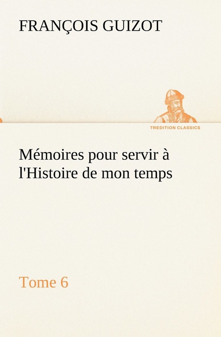 Memoires pour servir a l'Histoire de mon temps (Tome 6) 1