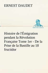 bokomslag Histoire de l'Emigration pendant la Revolution Francaise Tome 1er - De la Prise de la Bastille au 18 fructidor