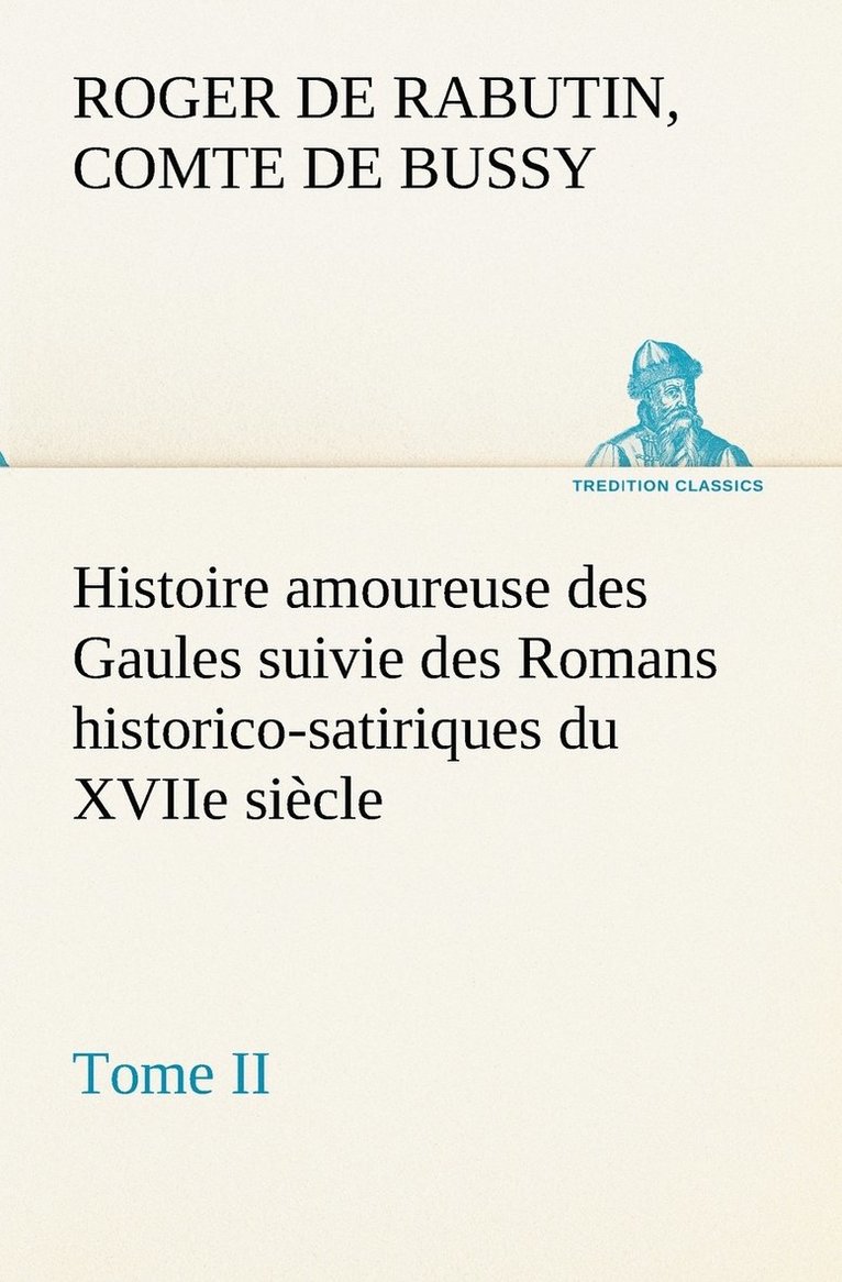 Histoire amoureuse des Gaules suivie des Romans historico-satiriques du XVIIe sicle, Tome II 1