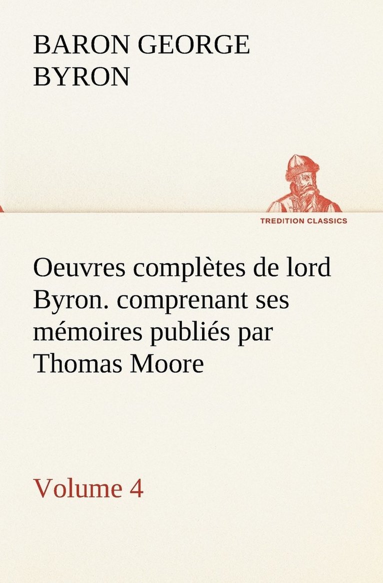 Oeuvres compltes de lord Byron. Volume 4. comprenant ses mmoires publis par Thomas Moore 1