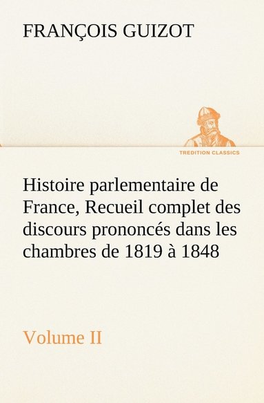 bokomslag Histoire parlementaire de France, Volume II. Recueil complet des discours prononcs dans les chambres de 1819  1848