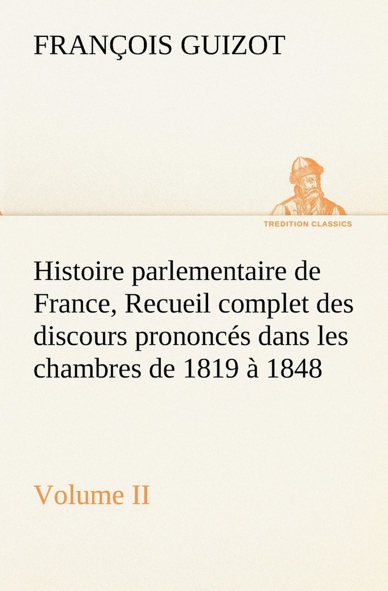 M (François) Guizot, M. (François) Guizot - Histoire parlementaire de France, Volume II. Recueil complet des discours prononcés dans les chambres de 1819 à 1848, Häftad