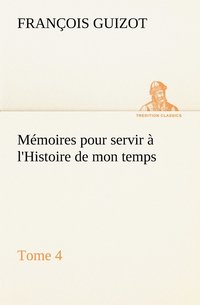 bokomslag Memoires pour servir a l'Histoire de mon temps (Tome 4)