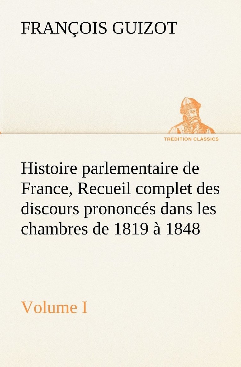 Histoire parlementaire de France, Volume I. Recueil complet des discours prononcs dans les chambres de 1819  1848 1