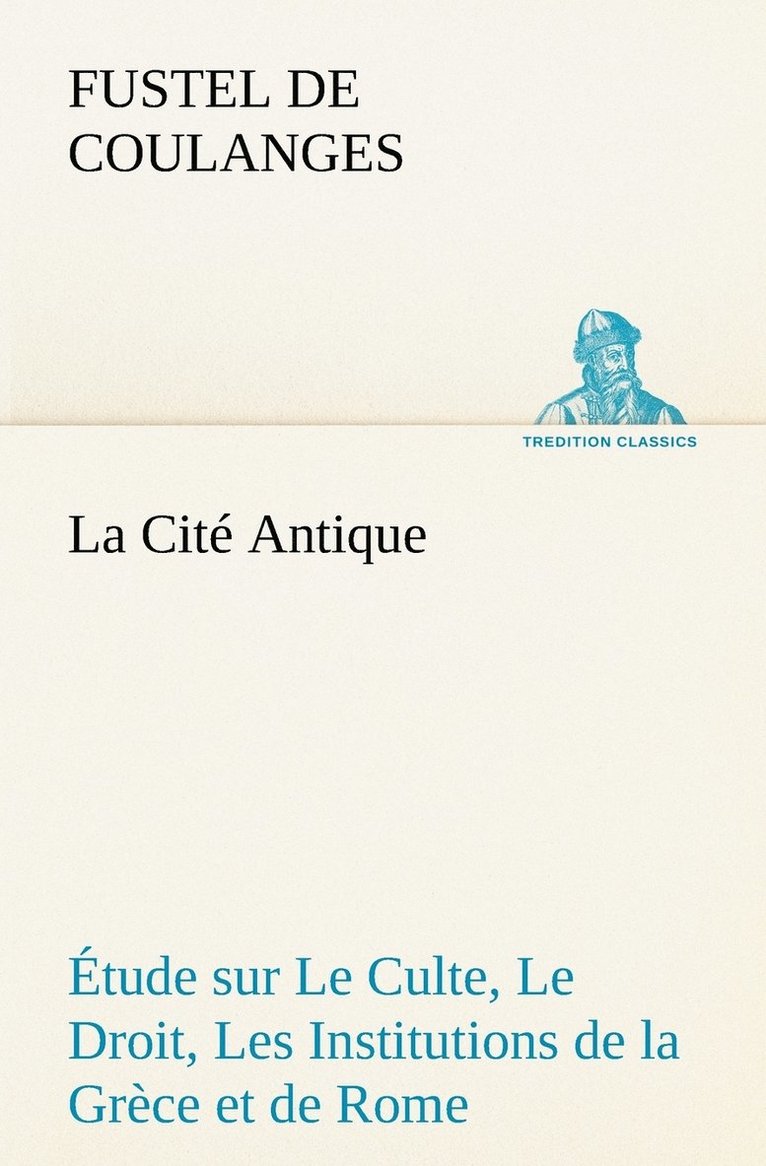 Cité Antique Étude sur Le Culte, Le Droit, Les Institutions de la Grèce et de Rome