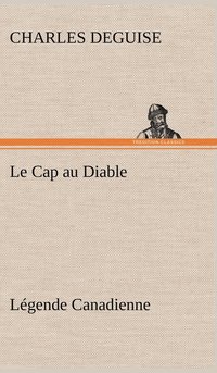 bokomslag Le Cap au Diable, Lgende Canadienne