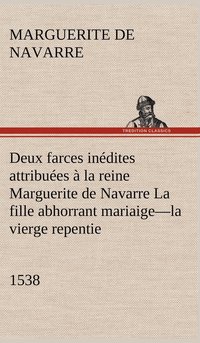 bokomslag Deux farces indites attribues  la reine Marguerite de Navarre La fille abhorrant mariaige-la vierge repentie-1538