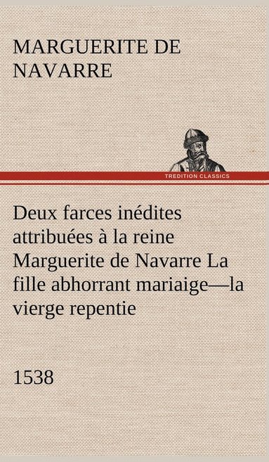 bokomslag Deux farces inédites attribuées à la reine Marguerite de Navarre La fille abhorrant mariaige-la vierge repentie-1538