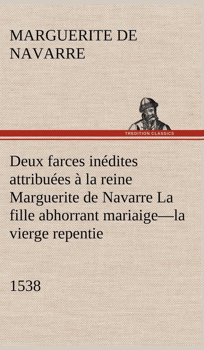 Deux farces indites attribues  la reine Marguerite de Navarre La fille abhorrant mariaige-la vierge repentie-1538 1