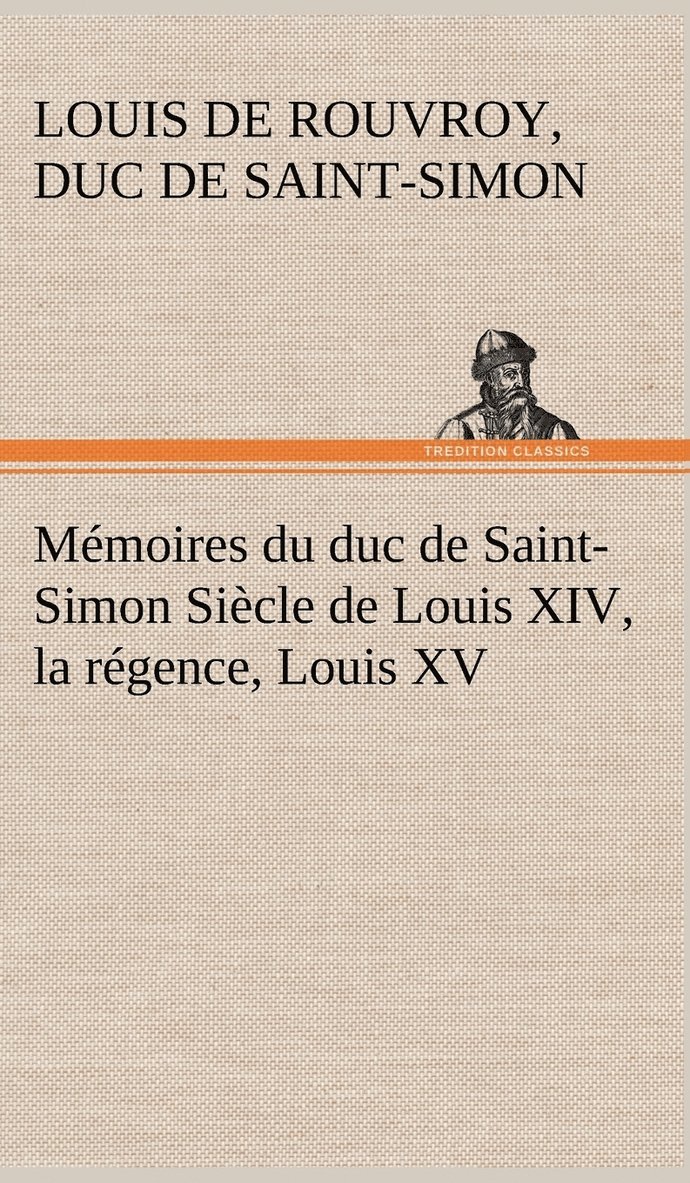 Mmoires du duc de Saint-Simon Sicle de Louis XIV, la rgence, Louis XV 1