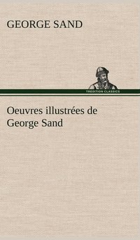 bokomslag Oeuvres illustrées de George Sand Les visions de la nuit dans les campagnes - La vallée noire - Une visite aux catacombes