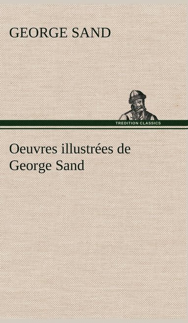 bokomslag Oeuvres illustrées de George Sand Les visions de la nuit dans les campagnes - La vallée noire - Une visite aux catacombes