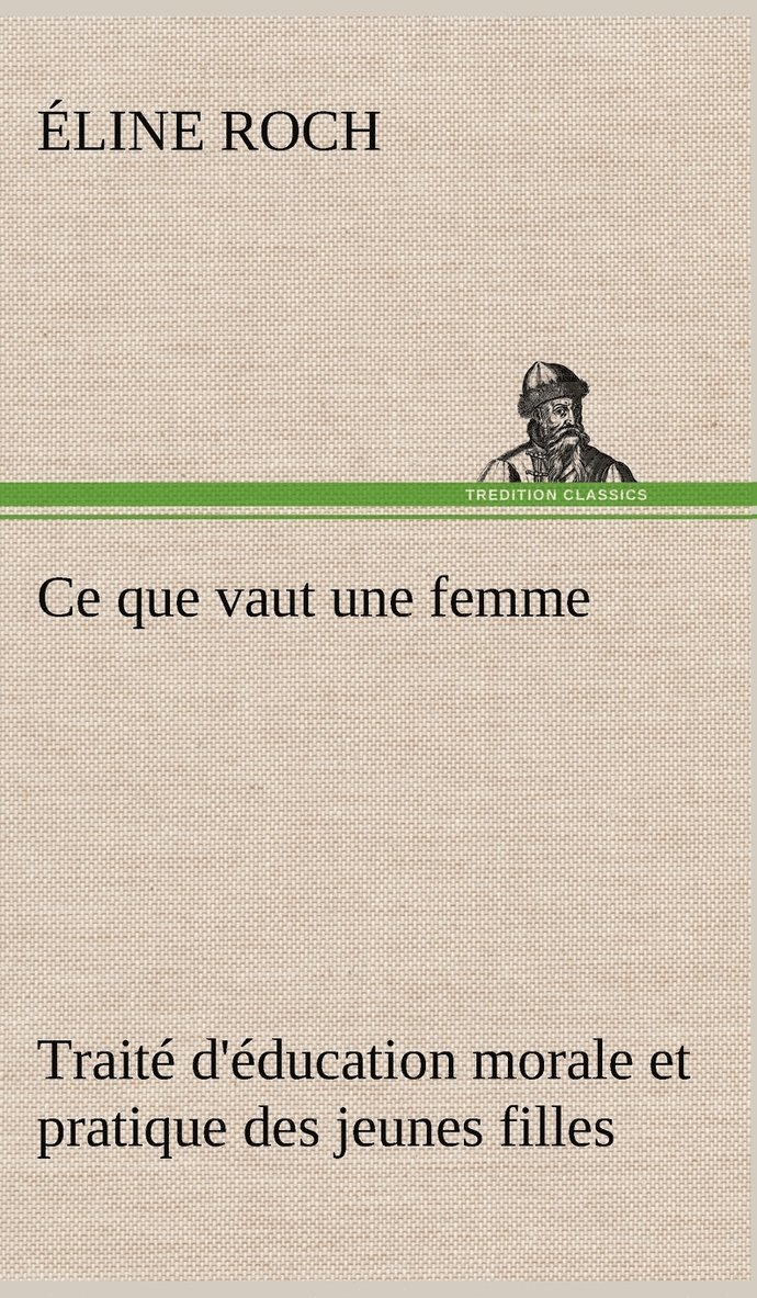 Ce que vaut une femme Trait d'ducation morale et pratique des jeunes filles 1