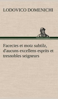 bokomslag Facecies et motz subtilz, d'aucuns excellens esprits et tresnobles seigneurs