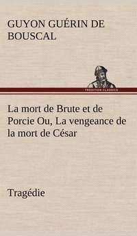 bokomslag mort de Brute et de Porcie Ou, La vengeance de la mort de César - Tragédie