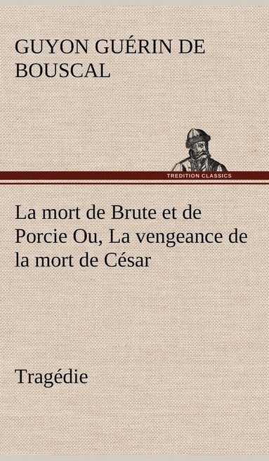 bokomslag mort de Brute et de Porcie Ou, La vengeance de la mort de César - Tragédie