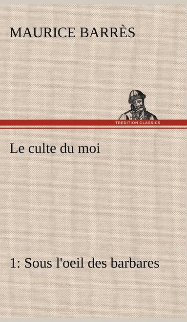 bokomslag Le culte du moi 1 Sous l'oeil des barbares