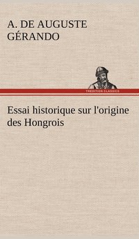 bokomslag Essai historique sur l'origine des Hongrois