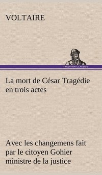 bokomslag mort de César Tragédie en trois actes - avec les changemens fait par le citoyen Gohier ministre de la justice