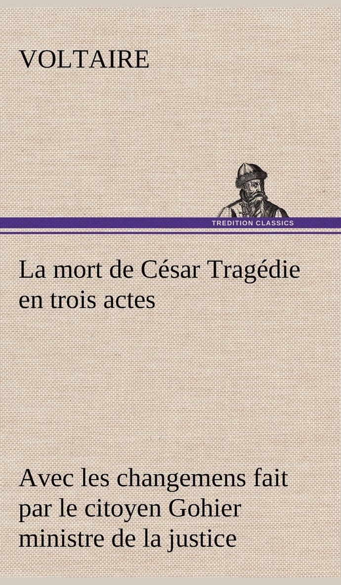 La mort de Csar Tragdie en trois actes - avec les changemens fait par le citoyen Gohier ministre de la justice 1