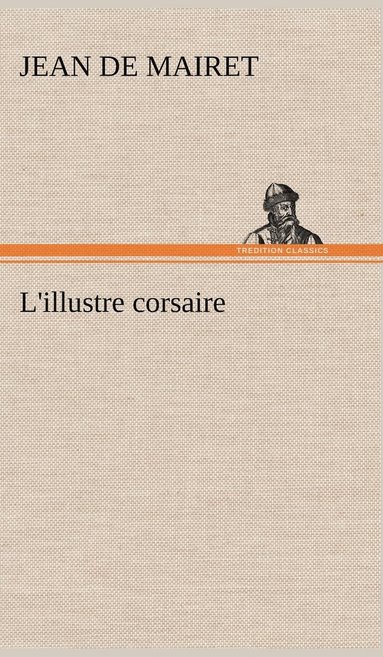Jean De Mairet - L'illustre corsaire, Inbunden