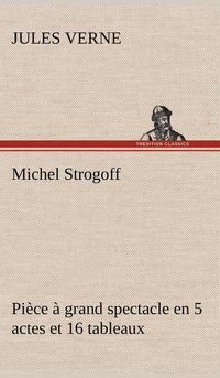 bokomslag Michel Strogoff Pièce à grand spectacle en 5 actes et 16 tableaux