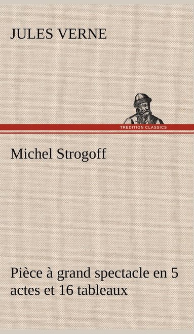 bokomslag Michel Strogoff Pièce à grand spectacle en 5 actes et 16 tableaux