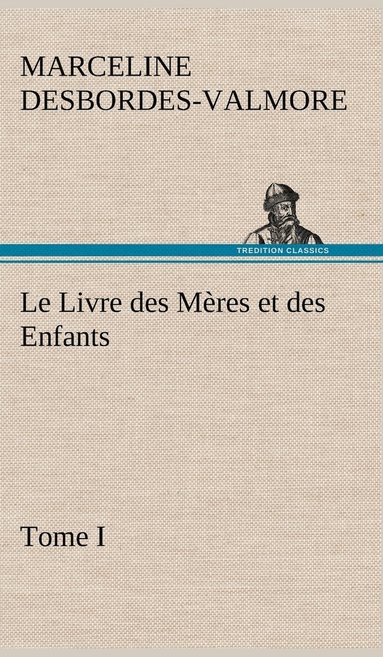 Marceline Desbordes-Valmore - Livre des Mères et des Enfants, Tome I, Inbunden