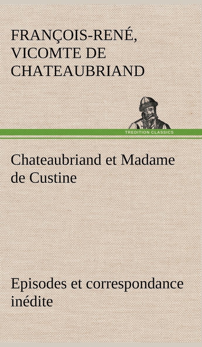 Chateaubriand et Madame de Custine Episodes et correspondance inédite