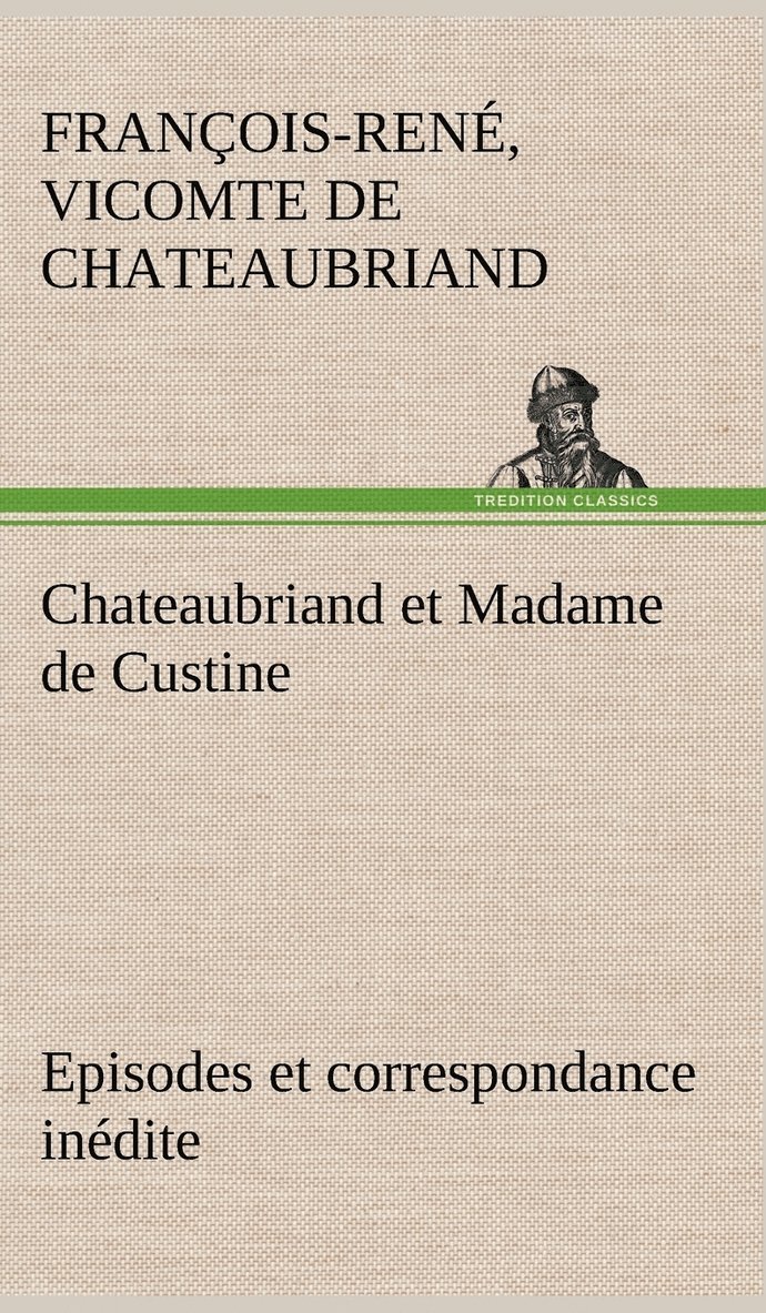 Chateaubriand et Madame de Custine Episodes et correspondance indite 1