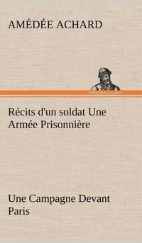 bokomslag Rcits d'un soldat Une Arme Prisonnire; Une Campagne Devant Paris