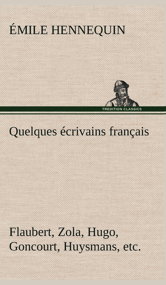 Quelques écrivains français Flaubert, Zola, Hugo, Goncourt, Huysmans, etc.