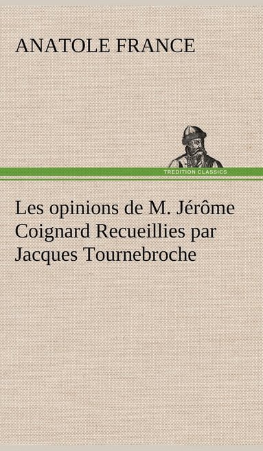 bokomslag Les opinions de M. Jrme Coignard Recueillies par Jacques Tournebroche