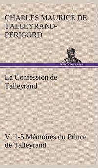 bokomslag La Confession de Talleyrand, V. 1-5 Mmoires du Prince de Talleyrand