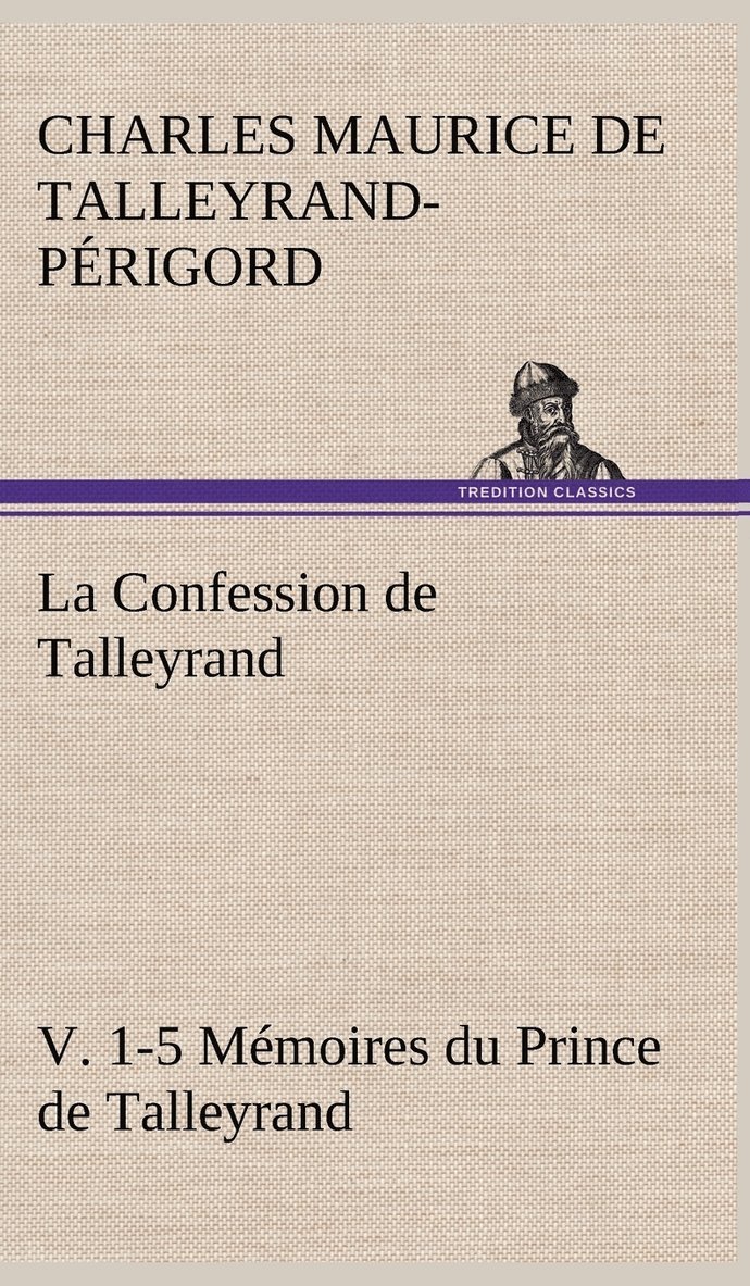 La Confession de Talleyrand, V. 1-5 Mmoires du Prince de Talleyrand 1