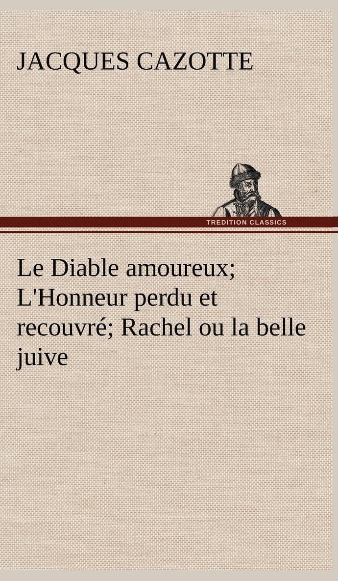 Le Diable amoureux; L'Honneur perdu et recouvr; Rachel ou la belle juive 1