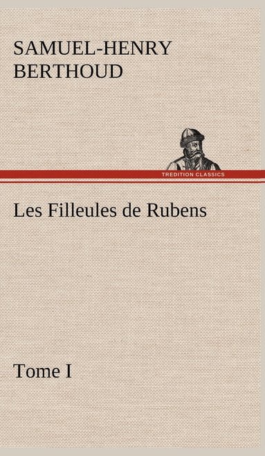 bokomslag Les Filleules de Rubens, Tome I