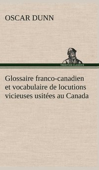 bokomslag Glossaire franco-canadien et vocabulaire de locutions vicieuses usites au Canada