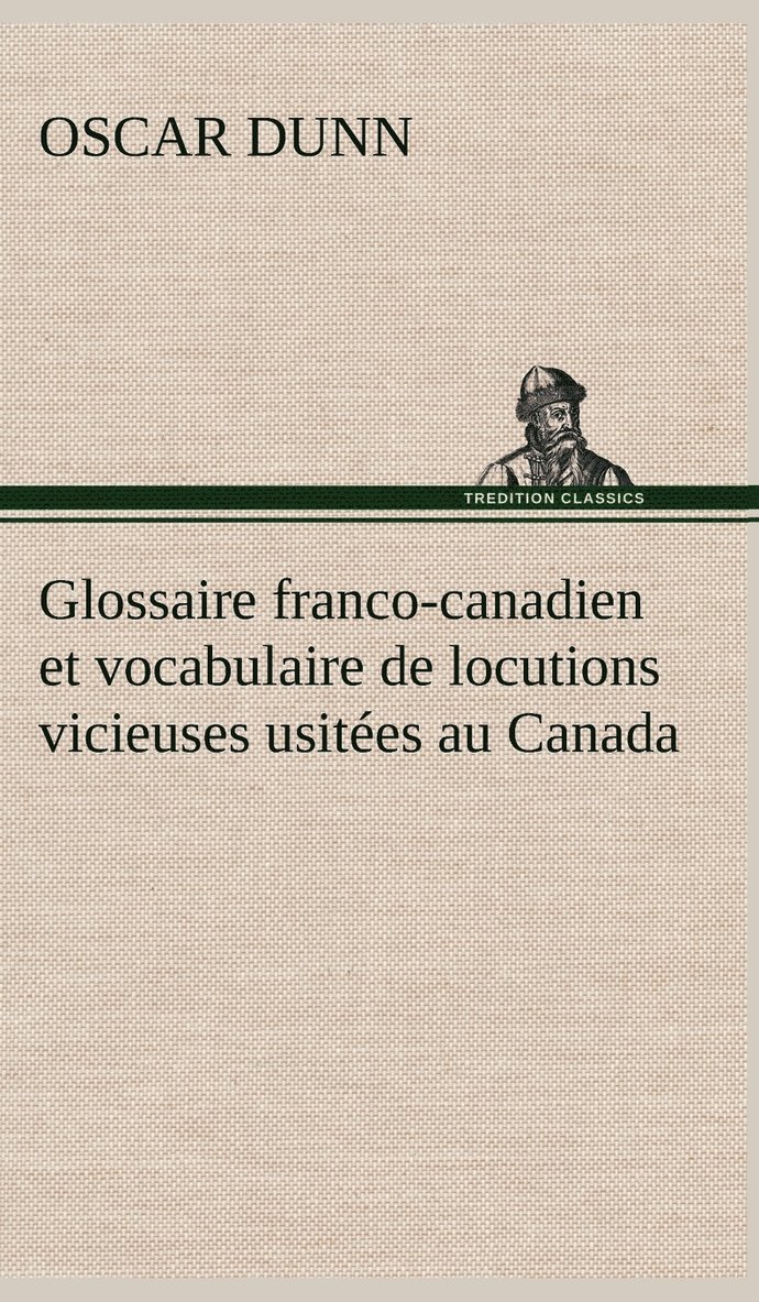 Glossaire franco-canadien et vocabulaire de locutions vicieuses usites au Canada 1