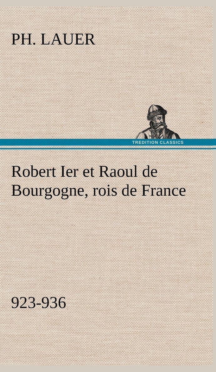 Robert Ier et Raoul de Bourgogne, rois de France (923-936) 1