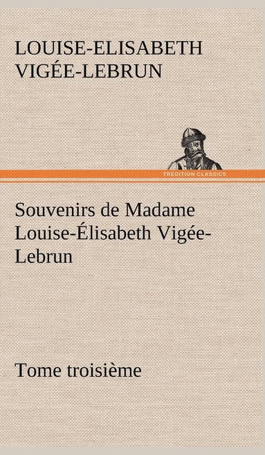 bokomslag Souvenirs de Madame Louise-Élisabeth Vigée-Lebrun, Tome troisième